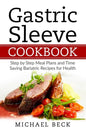 Gastric Sleeve Cookbook: Step by Step Meal Plans and Time Saving Bariatric Recipes for Health - Paperback