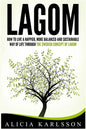 Lagom: How to Live a Happier, More Balanced and Sustainable Way of Life Through the Swedish Art of Lagom - Paperback