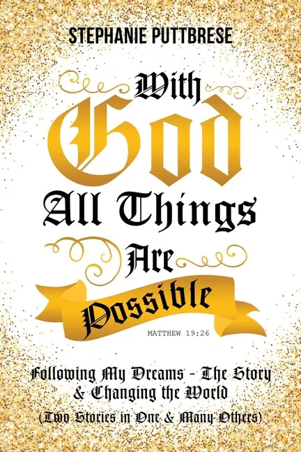 With God All Things Are Possible: Following My Dreams - My Story & Changing the World (Two Stories in One and Many Others) - Paperback