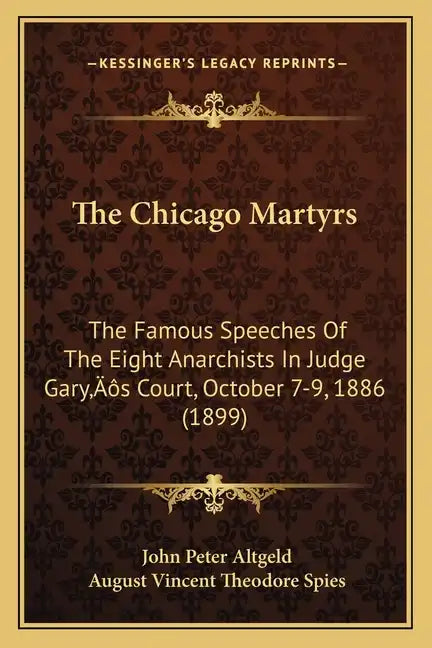 The Chicago Martyrs: The Famous Speeches Of The Eight Anarchists In Judge Gary's Court, October 7-9, 1886 (1899) - Paperback