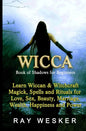 Wicca: Book of Shadows for Beginners: Learn Wiccan Magick, Spells and Rituals for Love, Sex, Beauty, Marriage, Wealth, Happiness and Power - Paperback