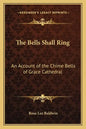 The Bells Shall Ring: An Account of the Chime Bells of Grace Cathedral - Paperback