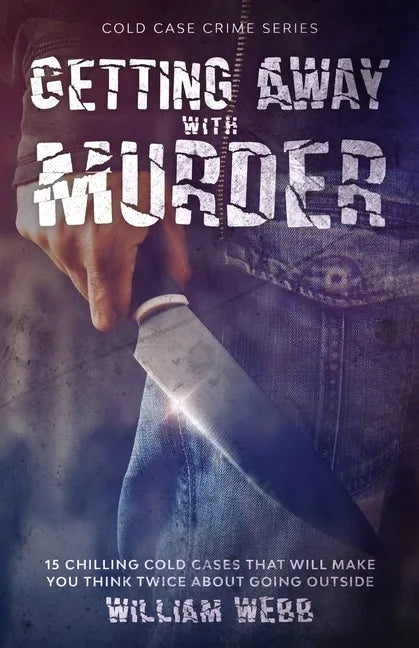Getting Away With Murder: 15 Chilling Cold Cases That Will Make You Think Twice About Going Outside - Paperback