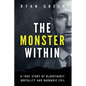 The Monster Within: A True Story of Bloodthirst, Brutality and Barbaric Evil - Paperback