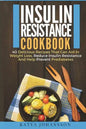 Insulin Resistance Cookbook: 40 Delicious Recipes That Can Aid In Weight Loss, Reduce Insulin Resistance And Help Prevent Prediabetes - Paperback