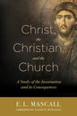 Christ, the Christian, and the Church: A Study of the Incarnation and Its Consequences - Paperback
