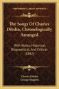 The Songs Of Charles Dibdin, Chronologically Arranged: With Notes, Historical, Biographical, And Critical (1842) - Paperback