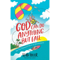 God Can Do Anything But Fail: So Try Parasailing in a Windstorm - Paperback
