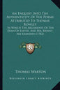 An Enquiry Into The Authenticity Of The Poems Attributed To Thomas Rowley: In Which The Arguments Of The Dean Of Exeter, And Mr. Bryant, Are Examined - Paperback