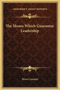 The Means Which Guarantee Leadership - Hardcover