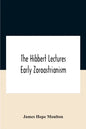 The Hibbert Lectures Early Zoroastrianism: Lectures Delivered At Oxford And In London, February To May 1912 Second Series - Paperback