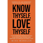 Know Thyself, Love Thyself: A Practical Roadmap for Optimizing Performance Through Mental Fitness, Cultivating Healthy Relationships, and Creating You - Paperback