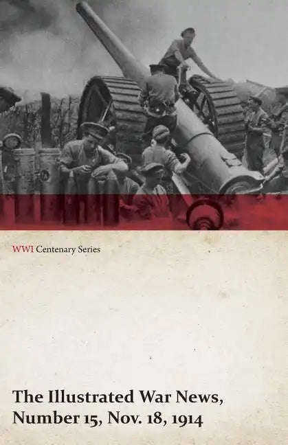 The Illustrated War News, Number 15, Nov. 18, 1914 (WWI Centenary Series) - Paperback