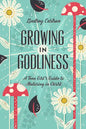 Growing in Godliness: A Teen Girl's Guide to Maturing in Christ - Paperback