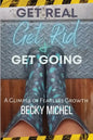 Get Real, Get Rid, and Get Going A glimpse of Fearless Growth(TM) - Paperback