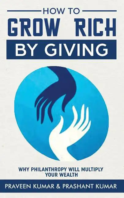 How to Grow Rich by Giving: Why Philanthropy will Multiply Your Wealth - Paperback