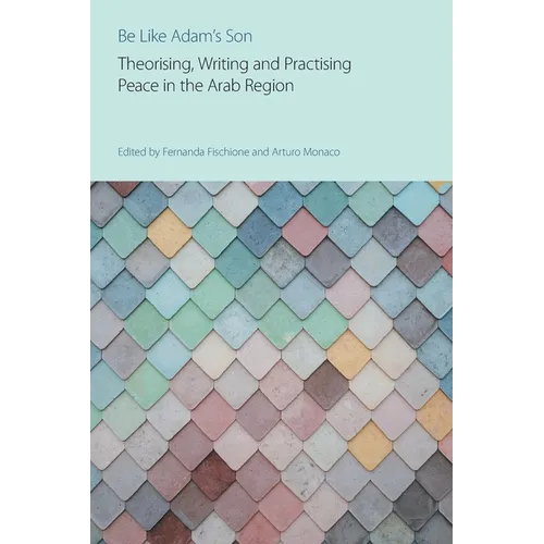 Be Like Adam's Son: Theorising, Writing and Practising Peace in the Arab Region - Paperback