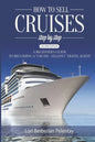 How to Sell Cruises Step-by-Step: A Beginner's Guide to Becoming a "Cruise-Selling" Travel Agent, 2nd Edition - Paperback