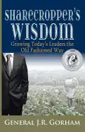 Sharecropper's Wisdom: Growing Today's Leaders the Old Fashioned Way - Paperback