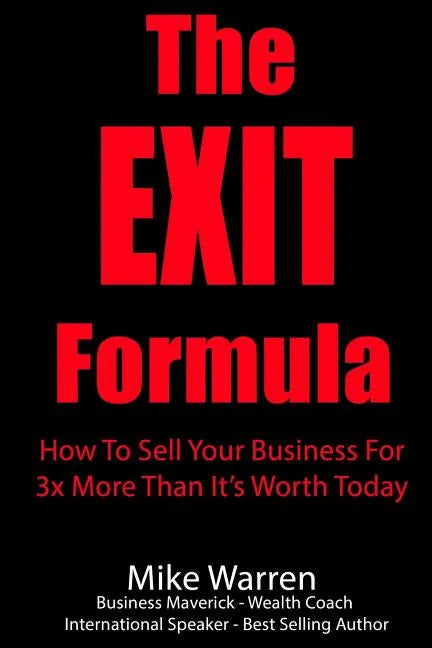 The EXIT Formula: How To Sell Your Business For 3x More Than It's Worth Today - Paperback