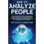 How to Analyze People: A Guide to Personality Types, Human Behavior, Dark Psychology, Emotional Intelligence, Persuasion, Manipulation, Speed - Hardcover