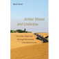 Amber Waves and Undertow: Peril, Hope, Sweat, and Downright Nonchalance in Dry Wheat Country - Paperback