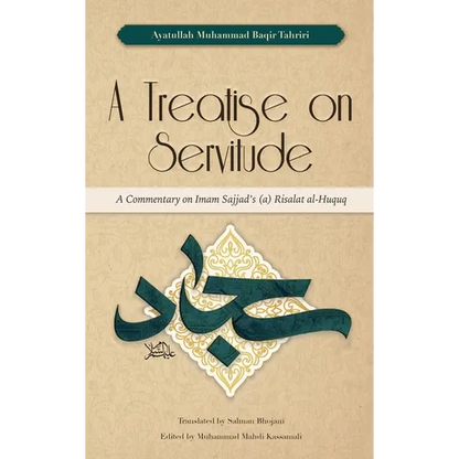 A Treatise on Servitude: A Commentary on Imam Sajjad's Risalat al-Huquq - Hardcover