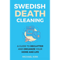 Swedish Death Cleaning: Ultimate and perfect guide to declutter and organize your home, yourself, your closet, life, garage, clothes, and impo - Paperback
