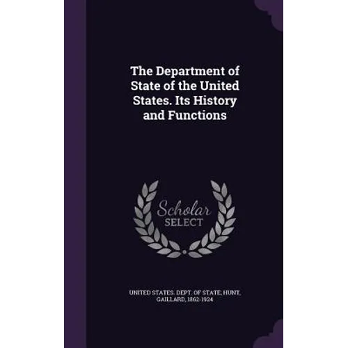 The Department of State of the United States. Its History and Functions - Hardcover