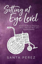 Sitting At Eye Level: My Life as An Advocate, A Professional, A Woman, A Mom and A Person with A Significant Disability - Paperback