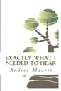 Exactly What I Needed to Hear: 52 Messages to Help You Remember Who You Really Are, What You Really Want and What You're Really Capable Of - Paperback