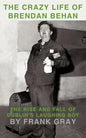 The Crazy Life of Brendan Behan: The Rise and Fall of Dublin's Laughing Boy - Paperback