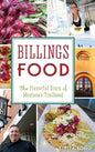 Billings Food: The Flavorful Story of Montana's Trailhead - Hardcover