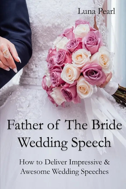 Father of The Bride Wedding Speech: How to Deliver Impressive & Awesome Wedding Speeches - Paperback