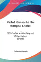 Useful Phrases in the Shanghai Dialect: With Index Vocabulary and Other Helps (1908) - Paperback