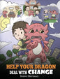 Help Your Dragon Deal With Change: Train Your Dragon To Handle Transitions. A Cute Children Story to Teach Kids How To Adapt To Change In Life. - Hardcover