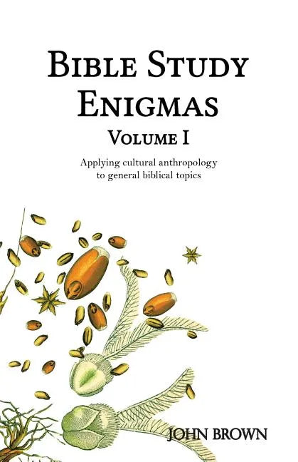 Bible Study Enigmas, Volume I: Applying cultural anthropology to general biblical topics - Paperback