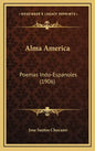 Alma America: Poemas Indo-Espanoles (1906) - Hardcover