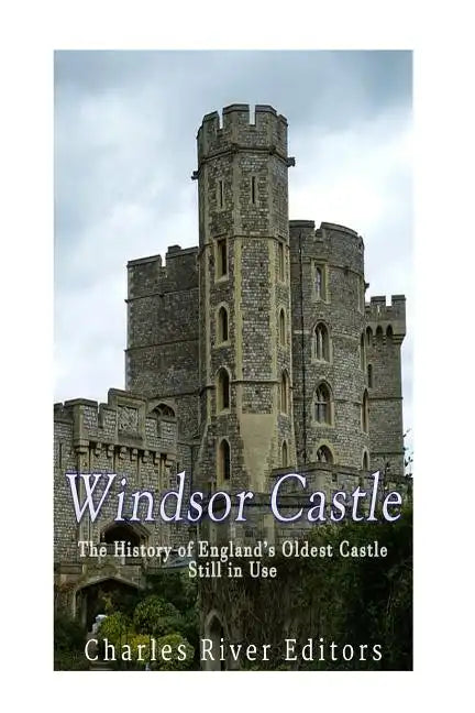 Windsor Castle: The History of England's Oldest Castle Still In Use - Paperback