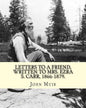 Letters to a friend, written to Mrs. Ezra S. Carr, 1866-1879. By: John Muir: Ezra Slocum Carr was a professor at the University of Wisconsin (where he - Paperback