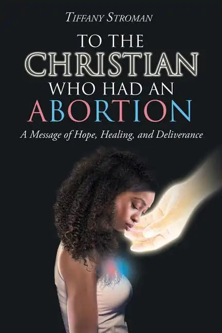 To the Christian Who Had an Abortion: A Message of Hope, Healing, and Deliverance - Paperback
