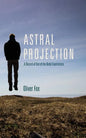 Astral Projection: A Record of Out-of-the-Body Experiences - Paperback