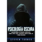 Psicología oscura: Una guía esencial de persuasión, manipulación, engaño, control mental, negociación, conducta humana, PNL y guerra psicológica - Paperback