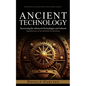 Ancient Technology: Technological Advances Made in Greece During Antiquity (Uncovering the Advanced Technologies and Cultural Significance of an Ancie - Paperback