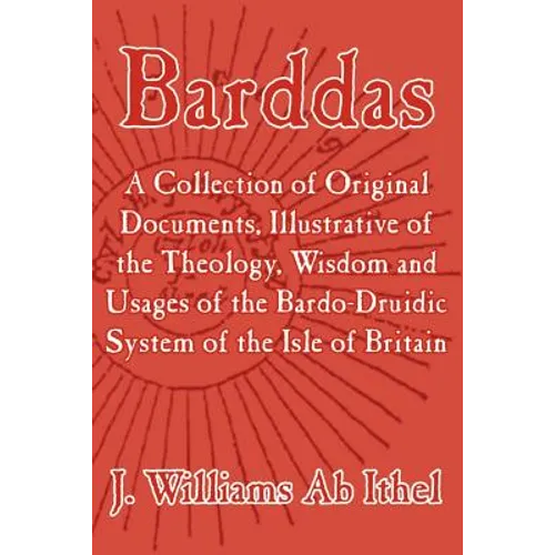 Barddas; A Collection of Original Documents, Illustrative of the Theology, Wisdom, and Usages of the Bardo-Druidic System of the of Britain - Paperback