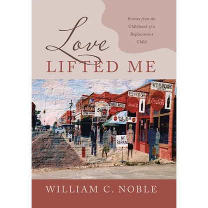 Love Lifted Me: Stories from the Childhood of a Replacement Child - Hardcover