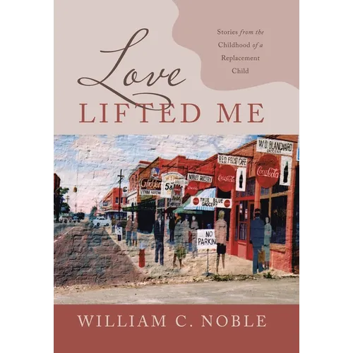 Love Lifted Me: Stories from the Childhood of a Replacement Child - Hardcover