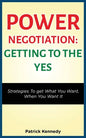 Power Negotiation - Getting to the Yes: Strategies to Get What You Want, When You Want It - Paperback