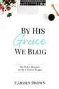 By His Grace We Blog: The Perfect Resource for the Christian Blogger - Paperback