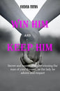 Win Him and Keep Him: Secret and essential tips to winning the man of your dreams: be the lady he adores and respect - Paperback